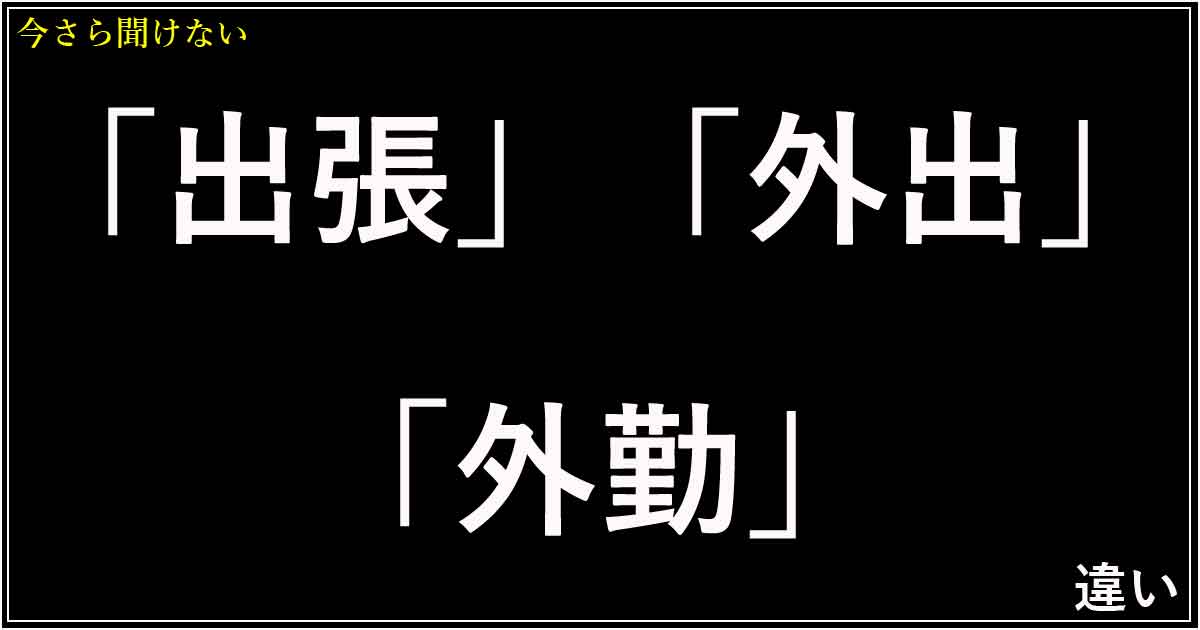 「出張」「外出」「外勤」の違い