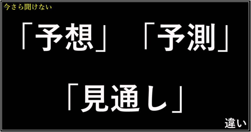 マジで?「予想」「予測」「見通し」の違い!ビジネスでの正しい使い分けを解説 | 今さら聞けない、似てるけど違う言葉