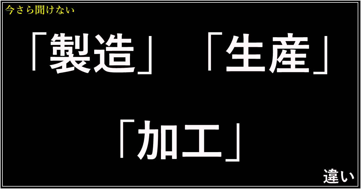 「製造」「生産」「加工」の違い