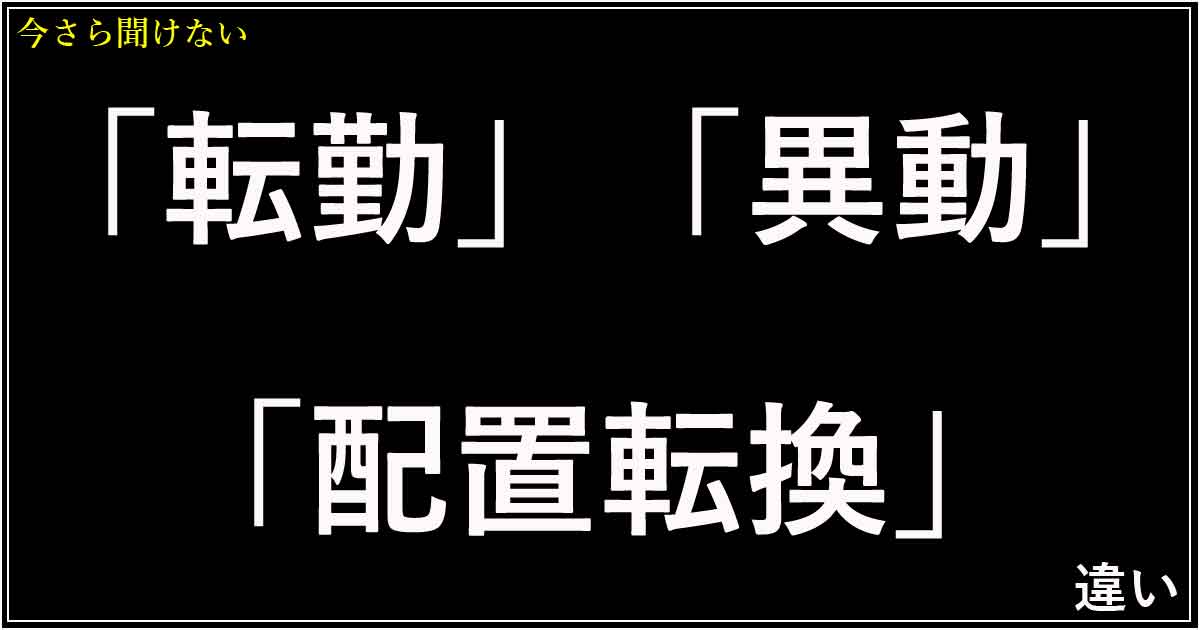 「転勤」「異動」「配置転換」の違い