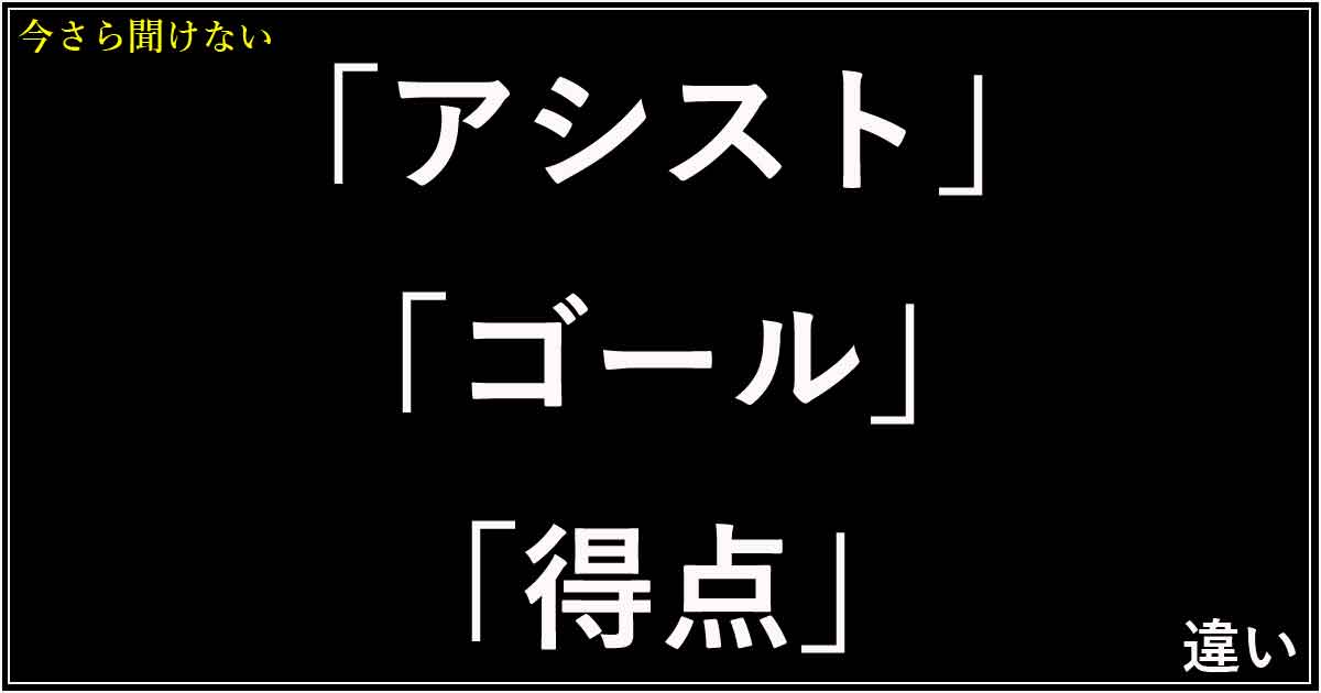 「アシスト」「ゴール」「得点」の違い