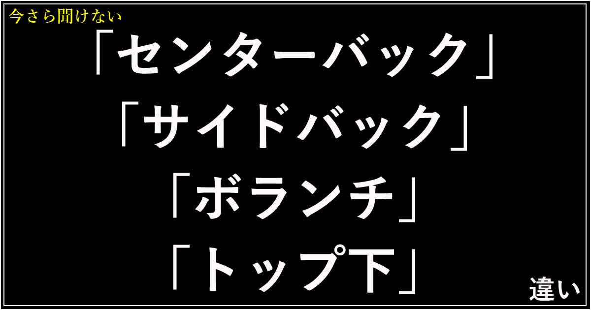 「センターバック」「サイドバック」「ボランチ」「トップ下」の違い