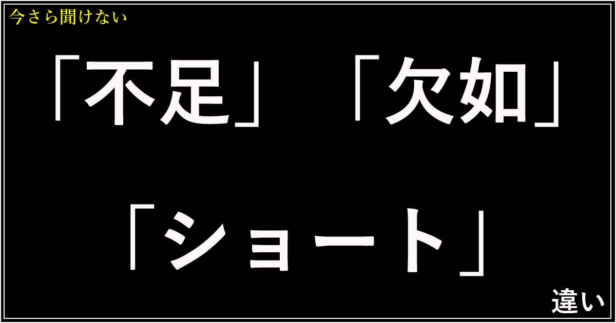 「不足」「欠如」「ショート」の違い