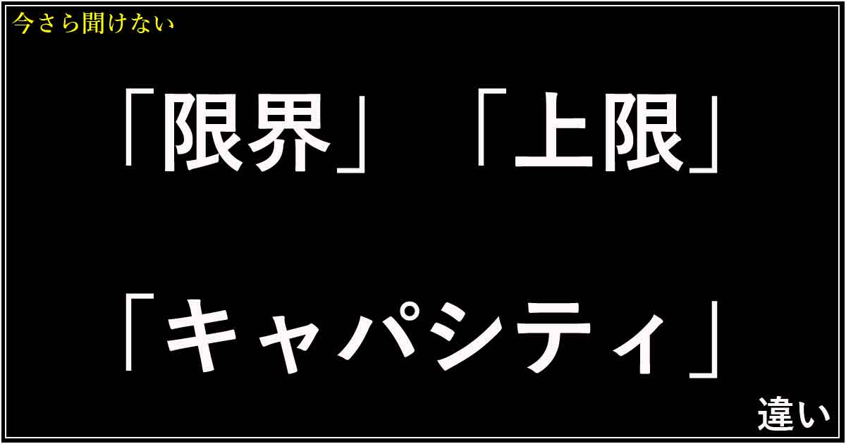「限界」「上限」「キャパシティ」の違い