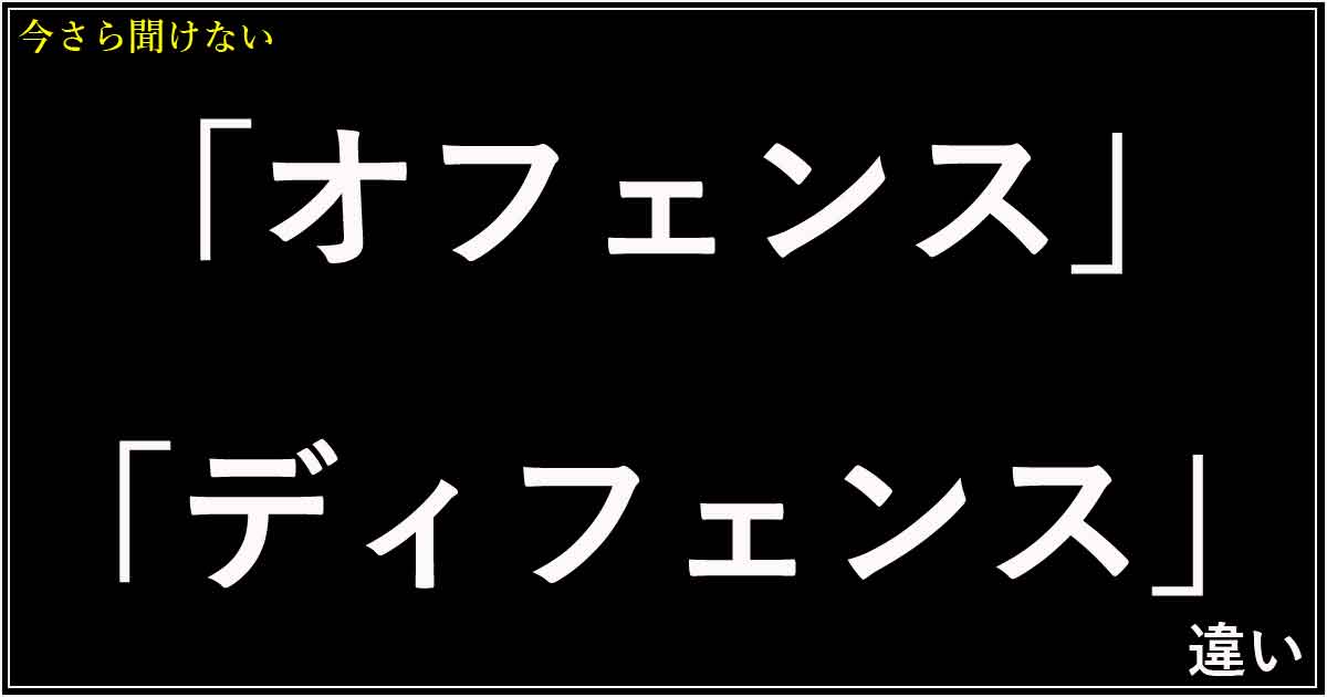 「オフェンス」と「ディフェンス」の違い