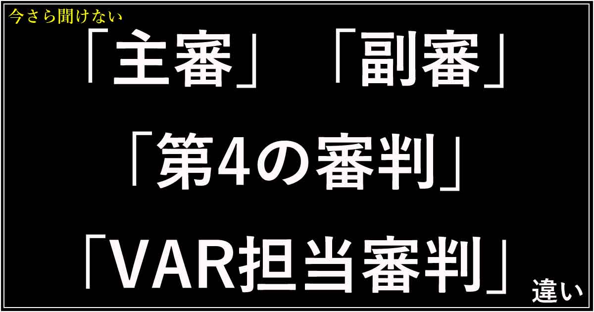 「主審」「副審」「第4の審判」「VAR担当審判」の違い