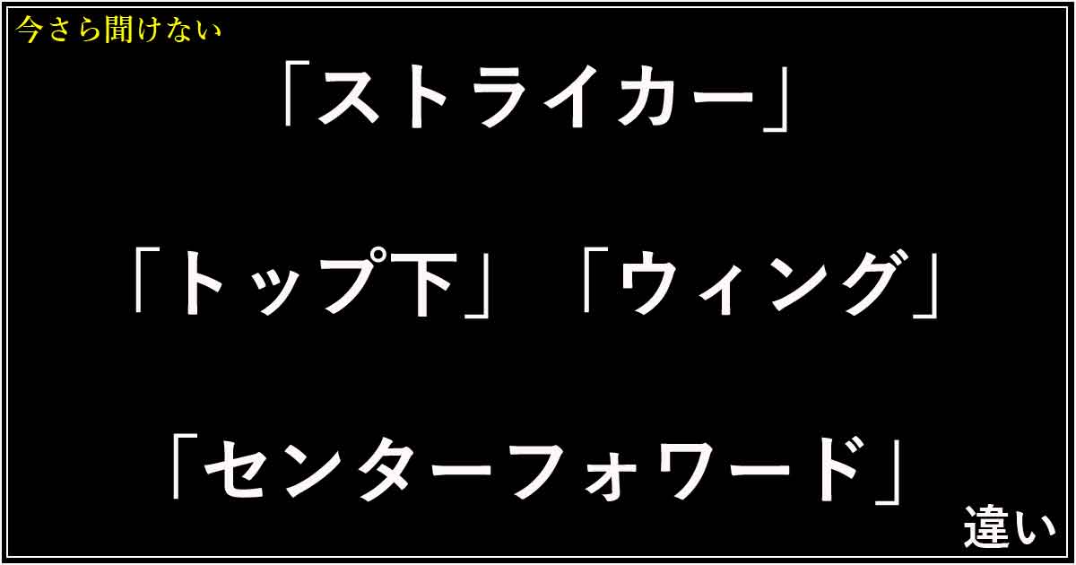 「ストライカー」「トップ下」「ウィング」「センターフォワード」の違い