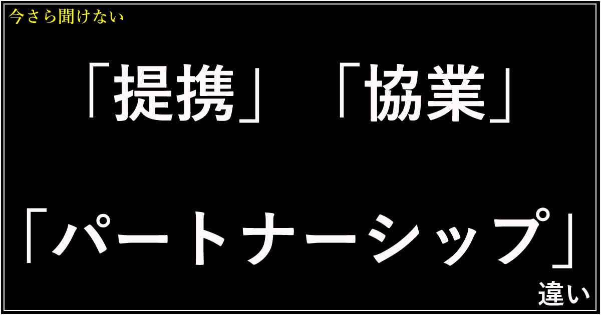 「提携」「協業」「パートナーシップ」の違い