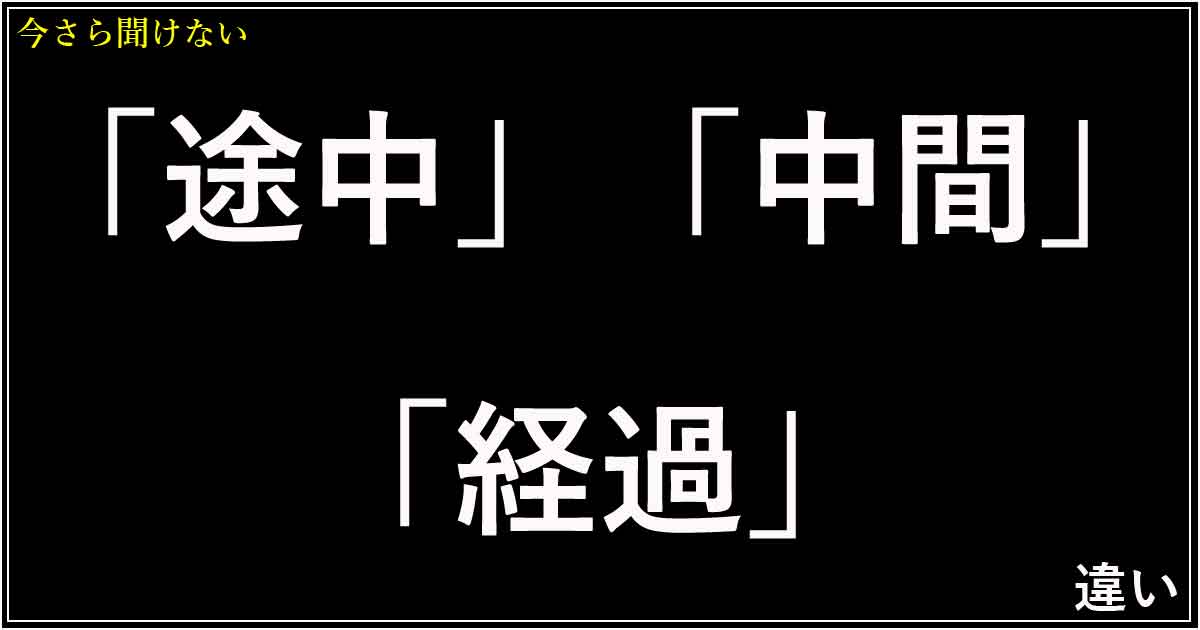 「途中」「中間」「経過」の違い