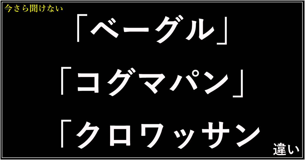 「ベーグル」「コグマパン」「クロワッサン」違い