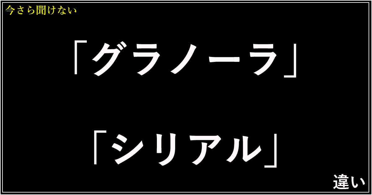 「グラノーラ」「シリアル」違い