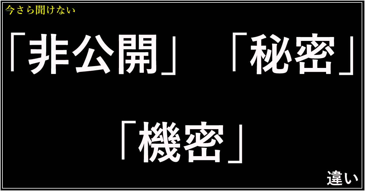 「非公開」「秘密」「機密」の違い