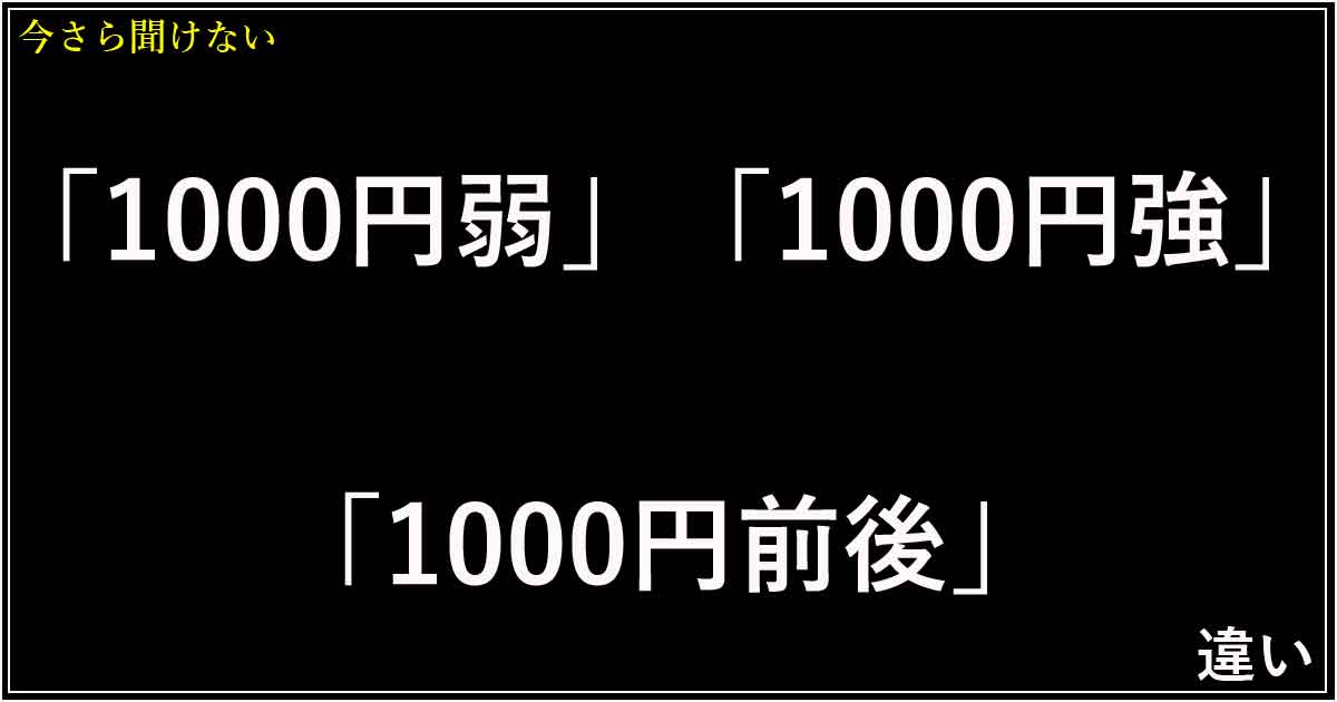 「1000円弱」「1000円強」「1000円前後」の違い