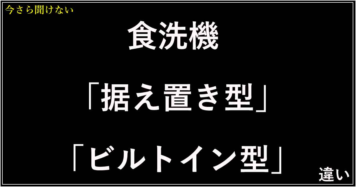 「据え置き型」「ビルトイン型」食洗機 違い