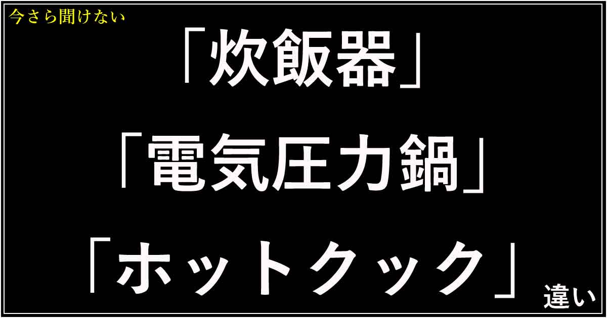 「炊飯器」「電気圧力鍋」「ホットクック」違い
