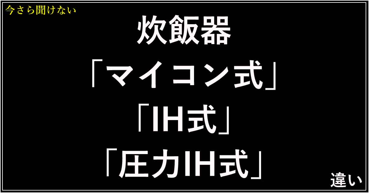 炊飯器「マイコン式」「IH式」「圧力IH式」 違い