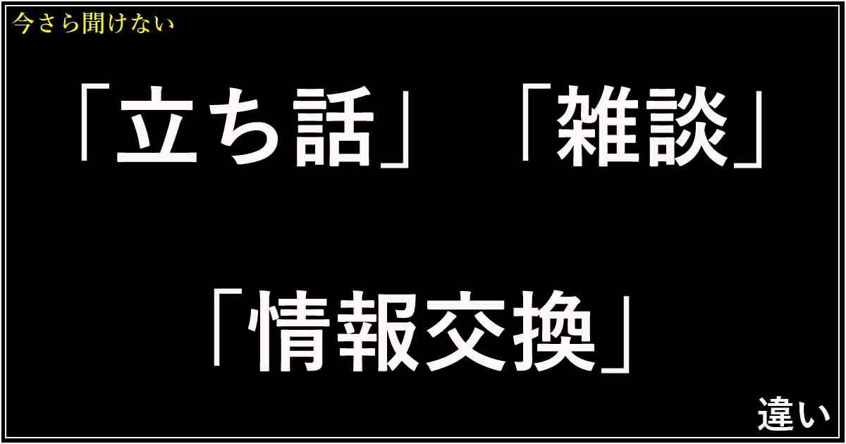 「立ち話」「雑談」「情報交換」の違い