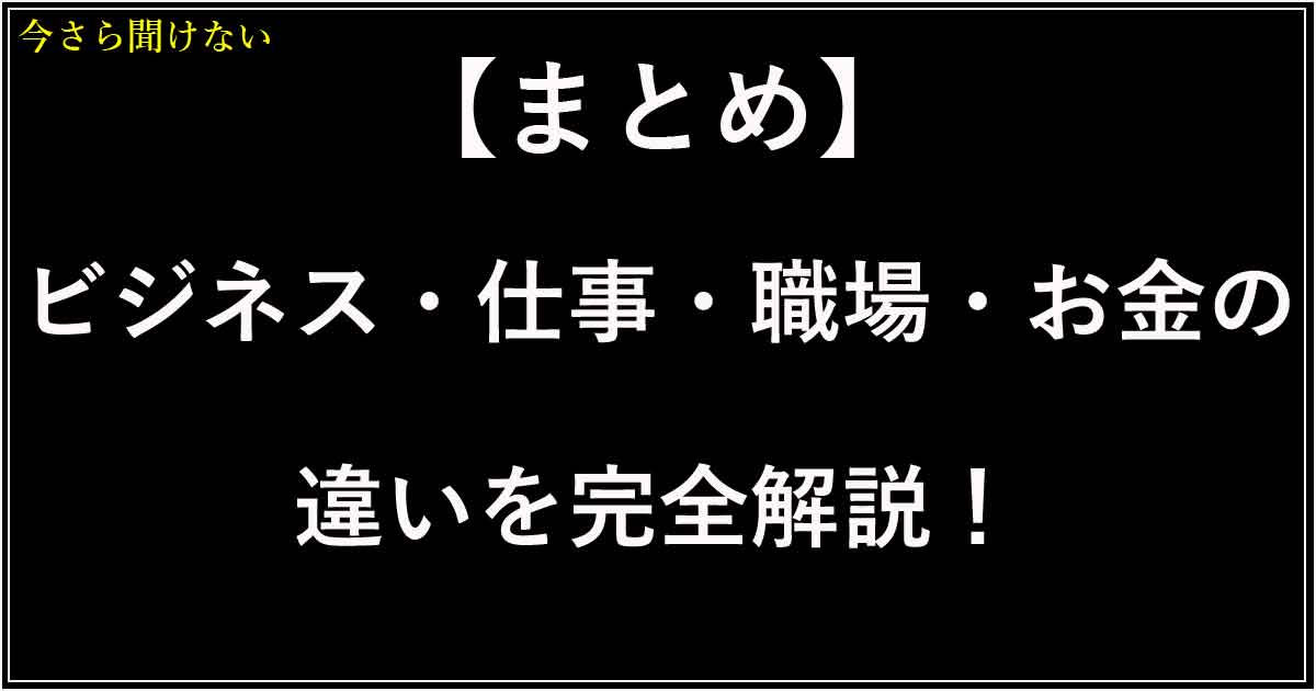 【まとめ】ビジネス・仕事・職場・お金の違いを完全解説！働き方とお金の知識を深めるガイド