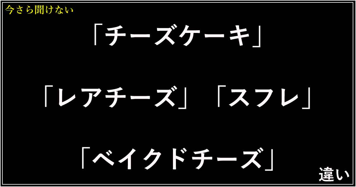 「チーズケーキ」「レアチーズ」「スフレ」「ベイクドチーズ」の違い