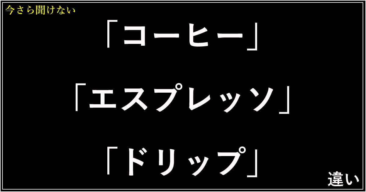 「コーヒー」「エスプレッソ」「ドリップ」の違い