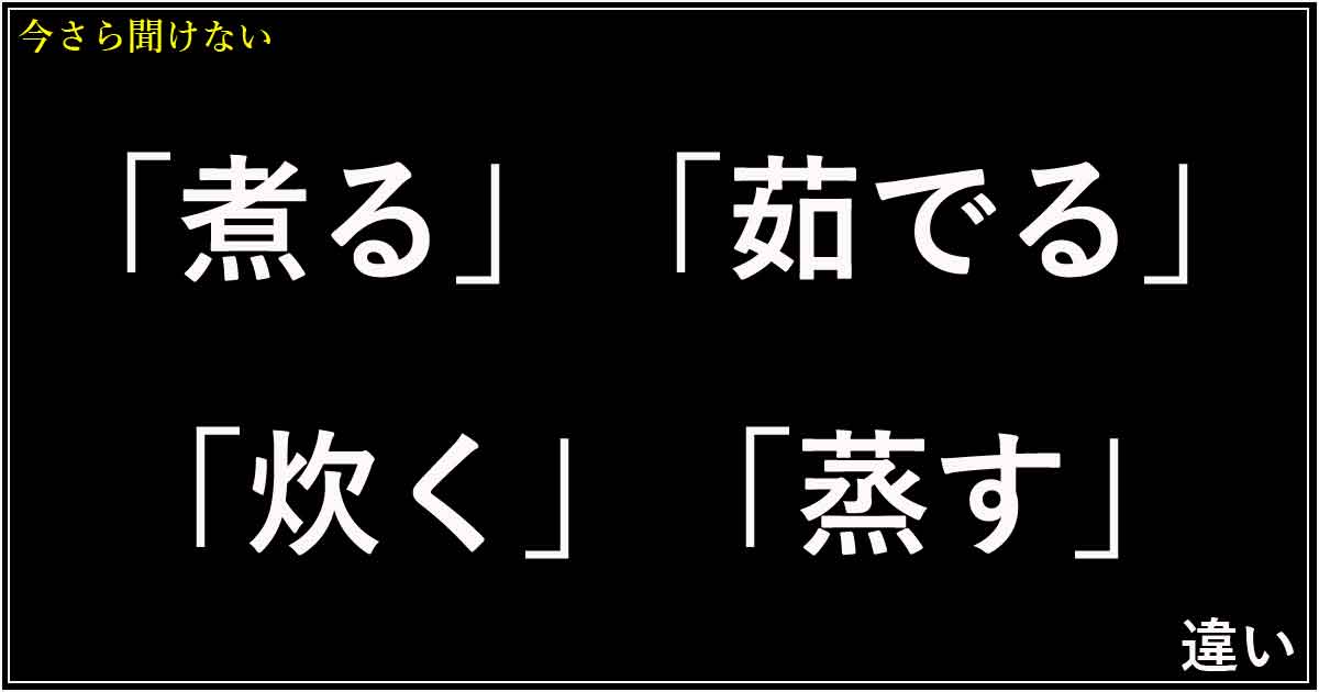 「煮る」「茹でる」「炊く」「蒸す」の違い