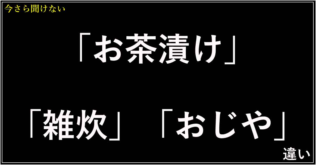 「お茶漬け」「雑炊」「おじや」の違い