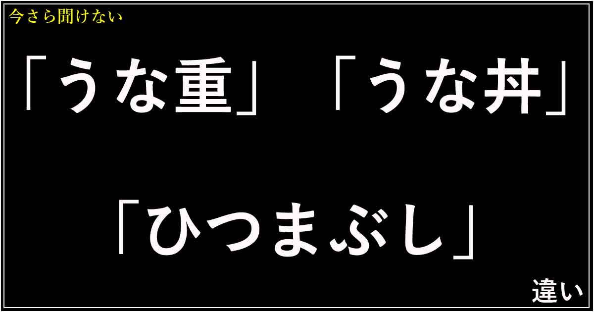 「うな重」「うな丼」「ひつまぶし」の違い