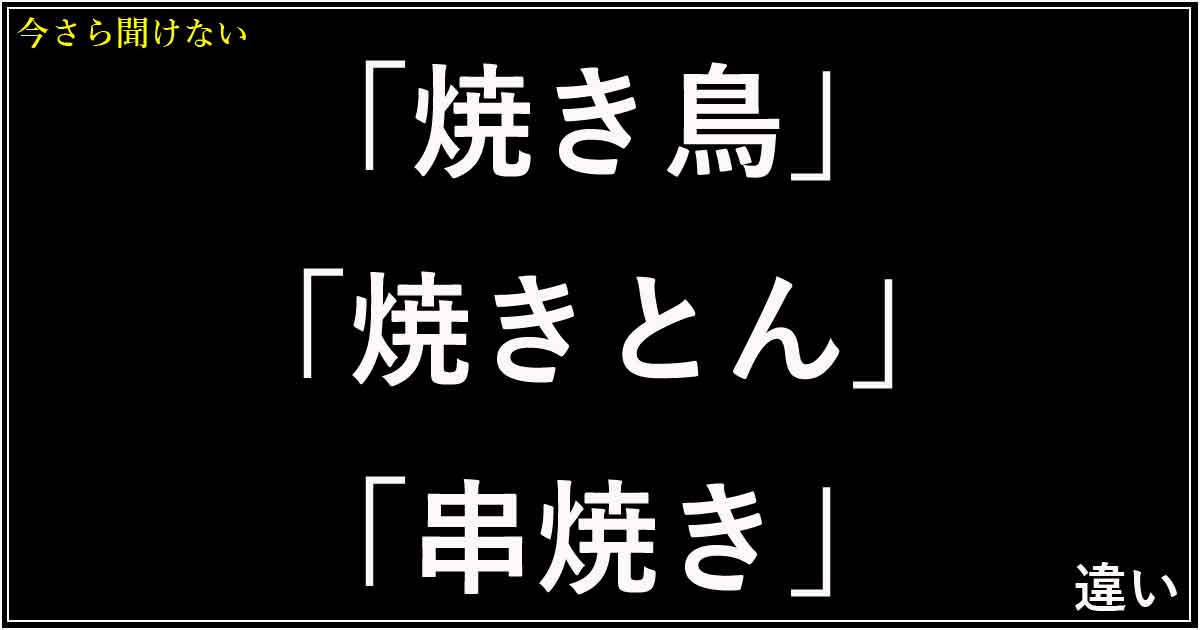 「焼き鳥」「焼きとん」「串焼き」の違い