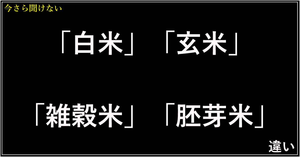 「白米」「玄米」「雑穀米」「胚芽米」の違い
