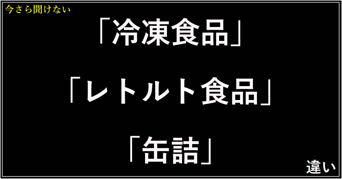 「冷凍食品」「レトルト食品」「缶詰」の違い