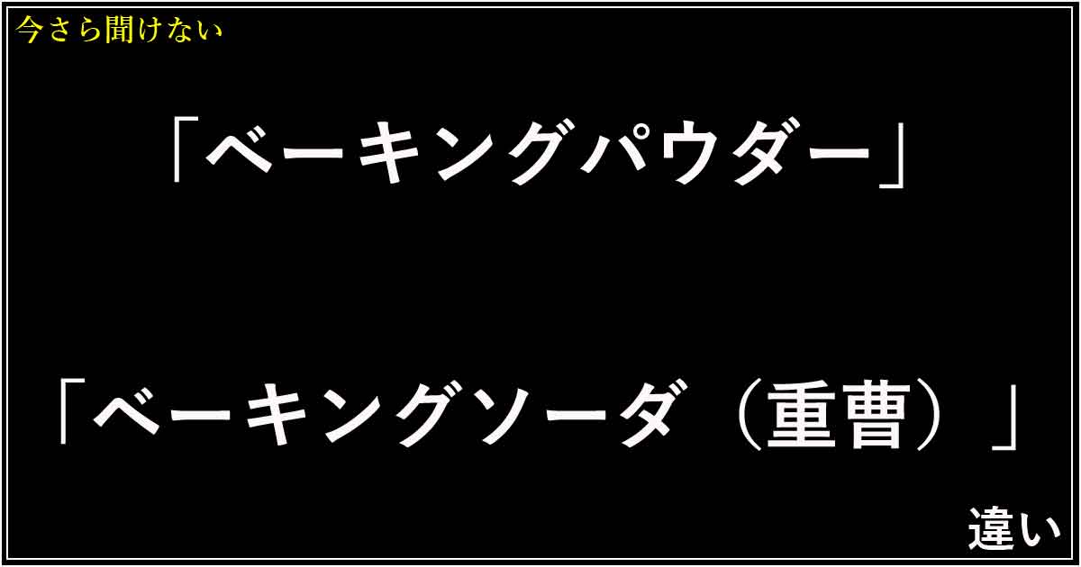 「ベーキングパウダー」「ベーキングソーダ（重曹）」の違い