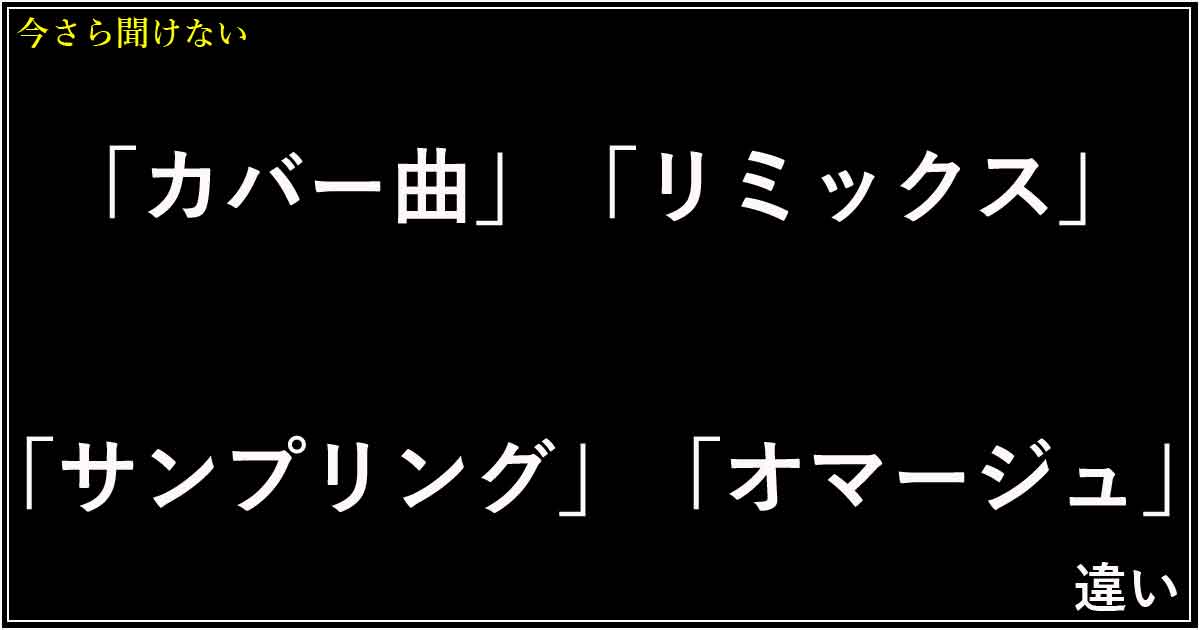 「カバー曲」「リミックス」「サンプリング」「オマージュ」の違い