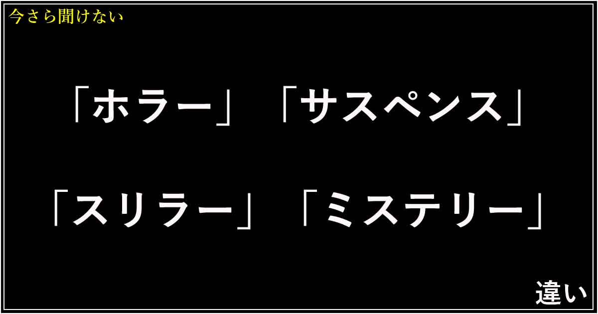 「ホラー」「サスペンス」「スリラー」「ミステリー」の違い