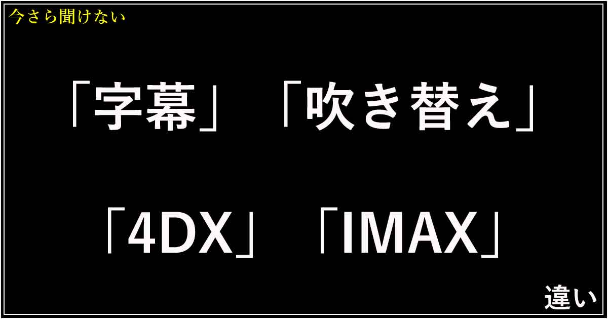 「字幕」「吹き替え」「4DX」「IMAX」の違い