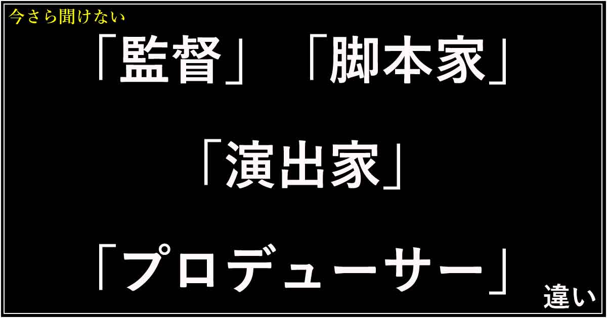 「監督」「脚本家」「演出家」「プロデューサー」の違い