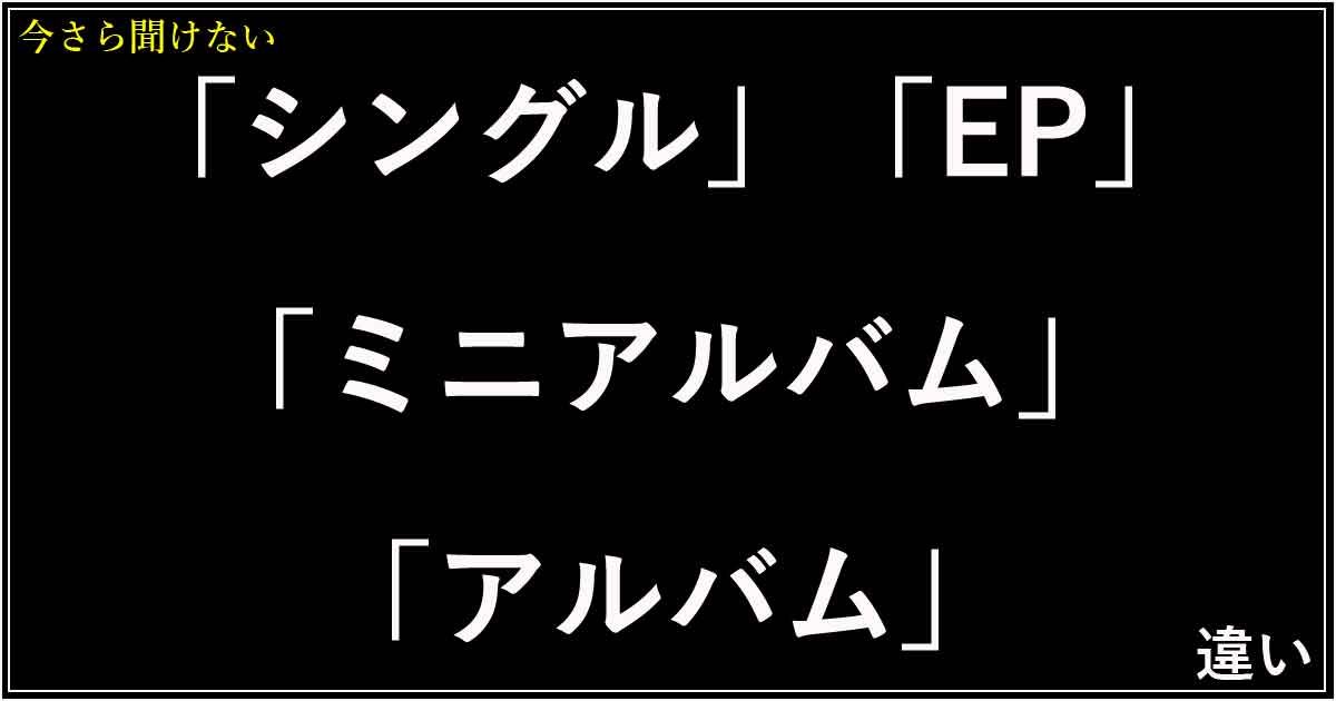 「シングル」「EP」「ミニアルバム」「アルバム」の違い