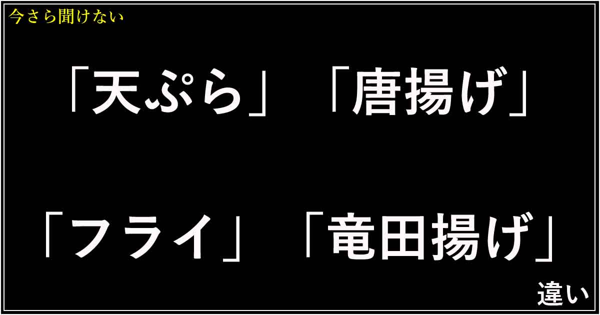「天ぷら」「唐揚げ」「フライ」「竜田揚げ」の違い