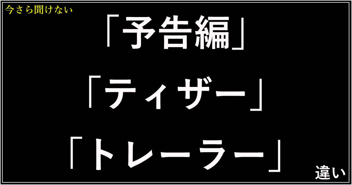 「予告編」「ティザー」「トレーラー」の違い